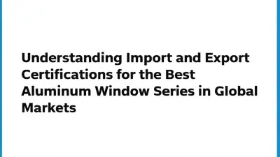 Understanding Import and Export Certifications for the Best Aluminum Window Series in Global Markets